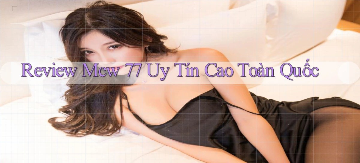 review mcw 77 uy tín cao toàn quốc