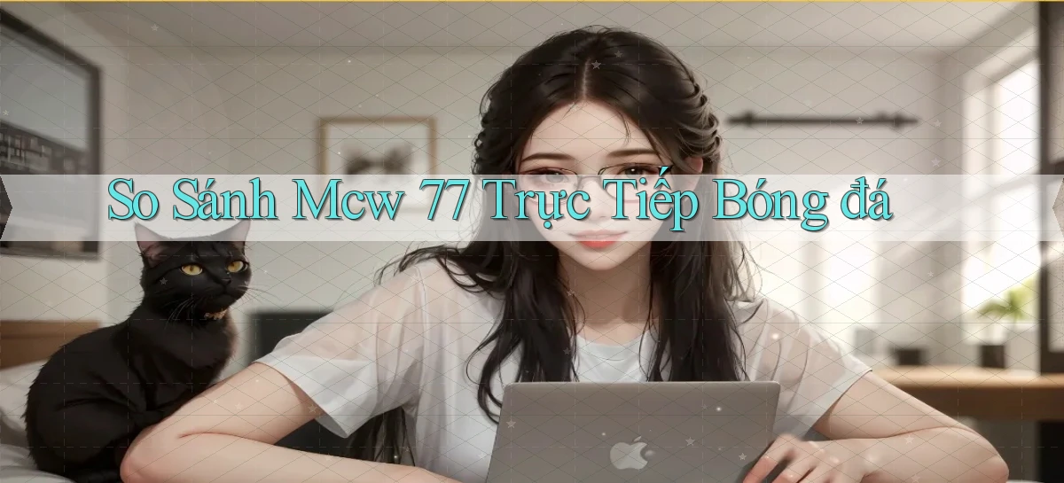 so sánh mcw 77 trực tiếp bóng đá
