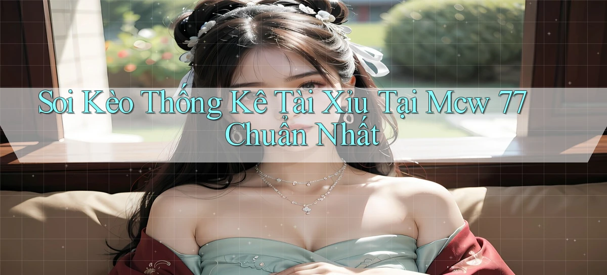 soi kèo thống kê tài xỉu tại mcw 77 chuẩn nhất