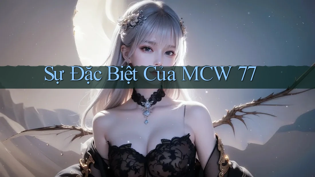 Sự Đặc Biệt Của MCW 77 Sự Đặc Biệt Của MCW 77