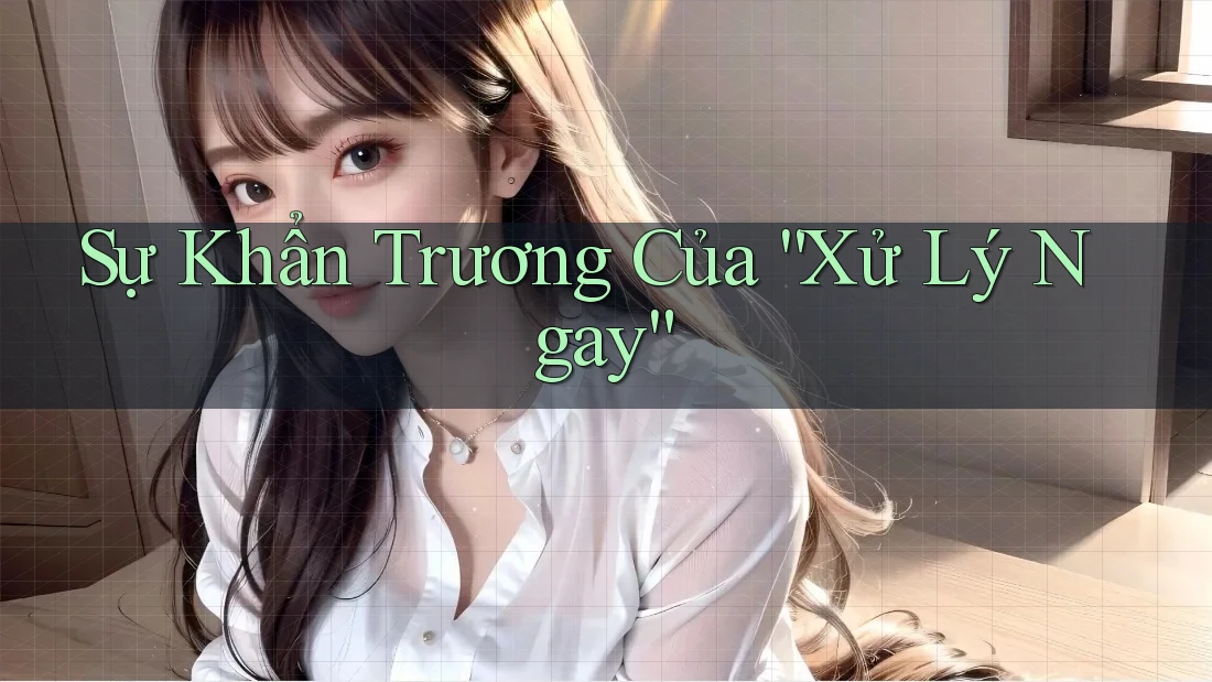 Sự Khẩn Trương Của “Xử Lý Ngay”