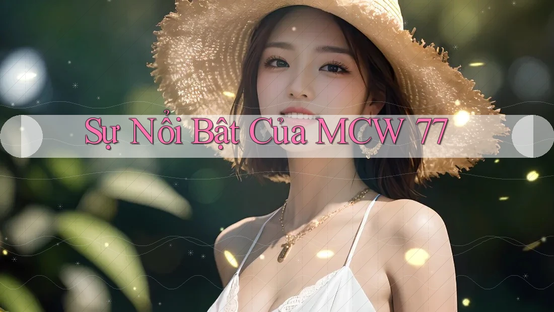 Sự Nổi Bật Của MCW 77
