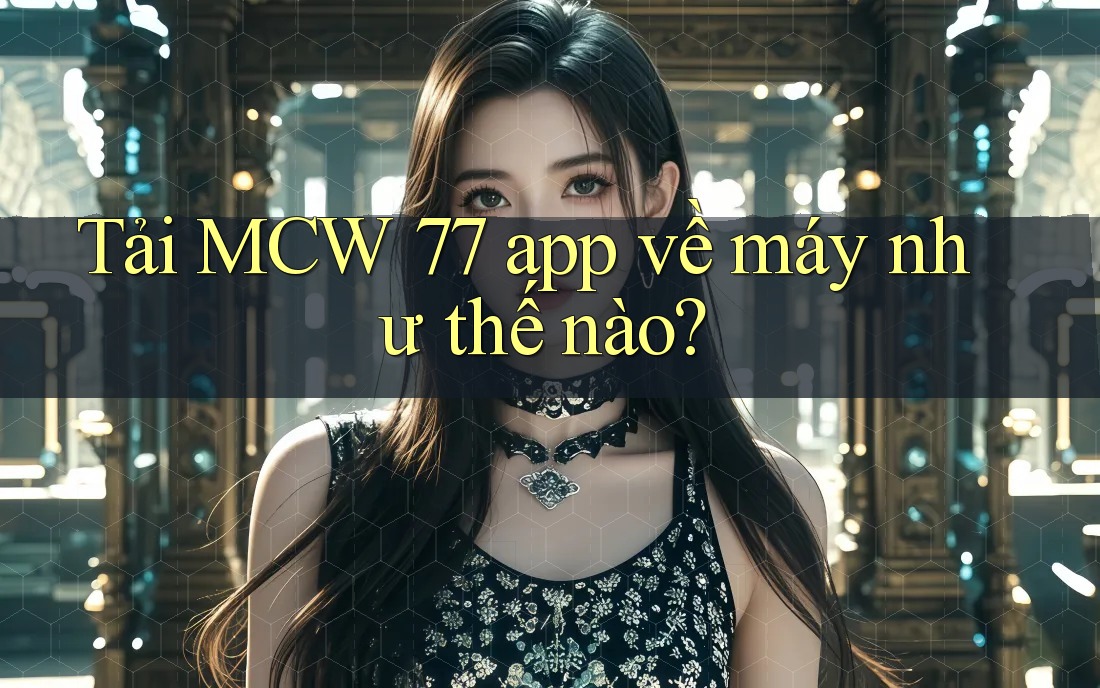 Tải MCW 77 app về máy như thế nào?