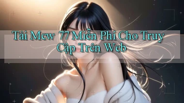 tải mcw 77 miễn phí cho truy cập trên web