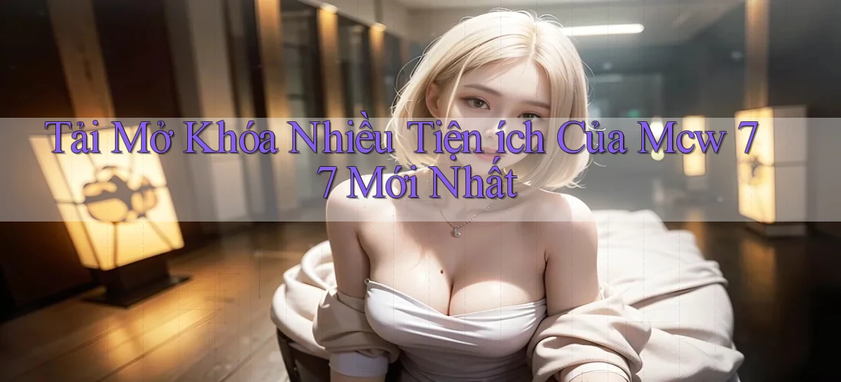tải mở khóa nhiều tiện ích của mcw 77 mới nhất