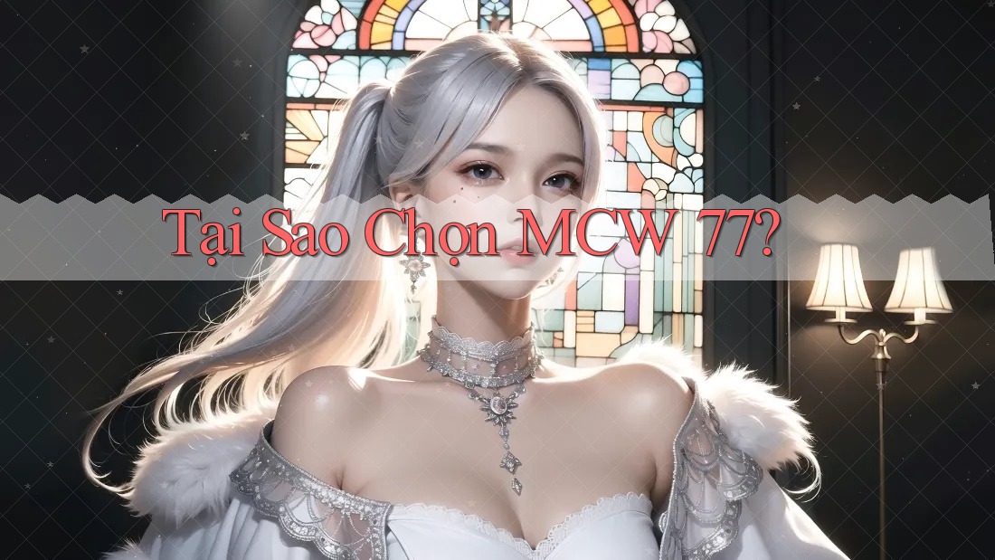 Tại Sao Chọn MCW 77?