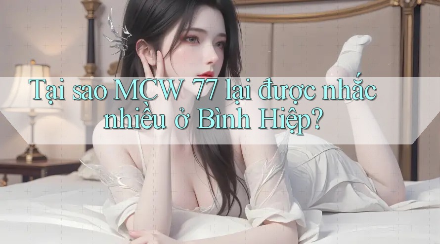 Tại sao MCW 77 lại được nhắc nhiều ở Bình Hiệp?