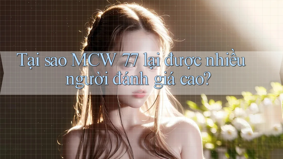 Tại sao MCW 77 lại được nhiều người đánh giá cao?