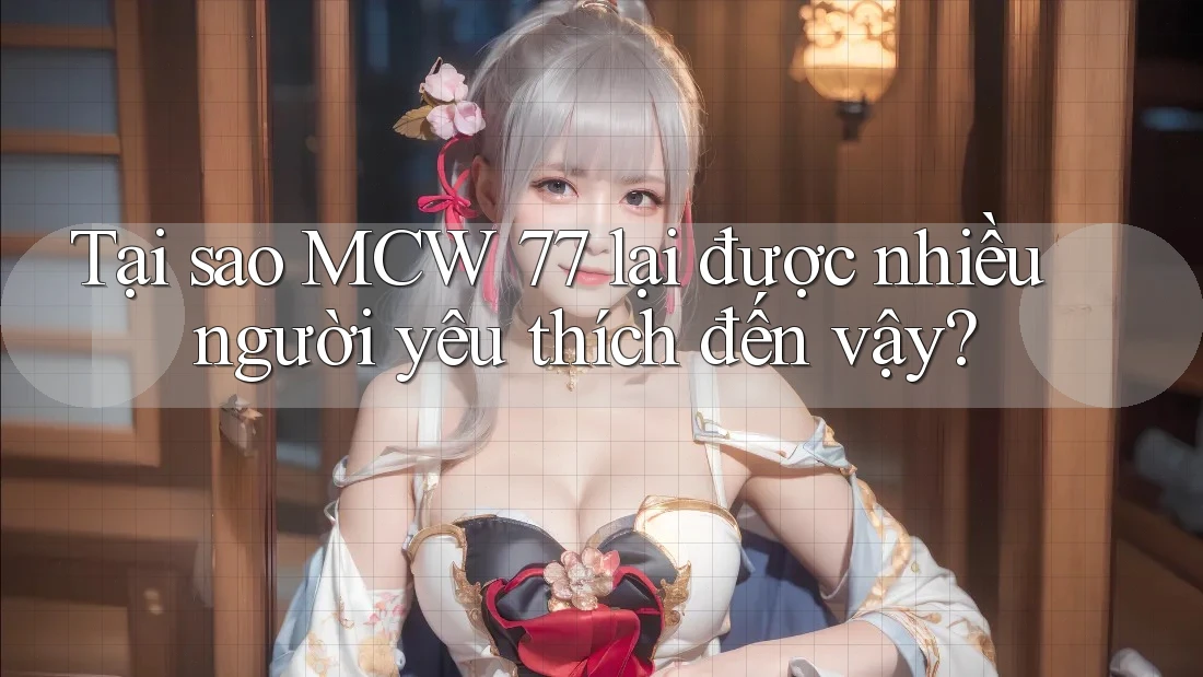 Tại sao MCW 77 lại được nhiều người yêu thích đến vậy?