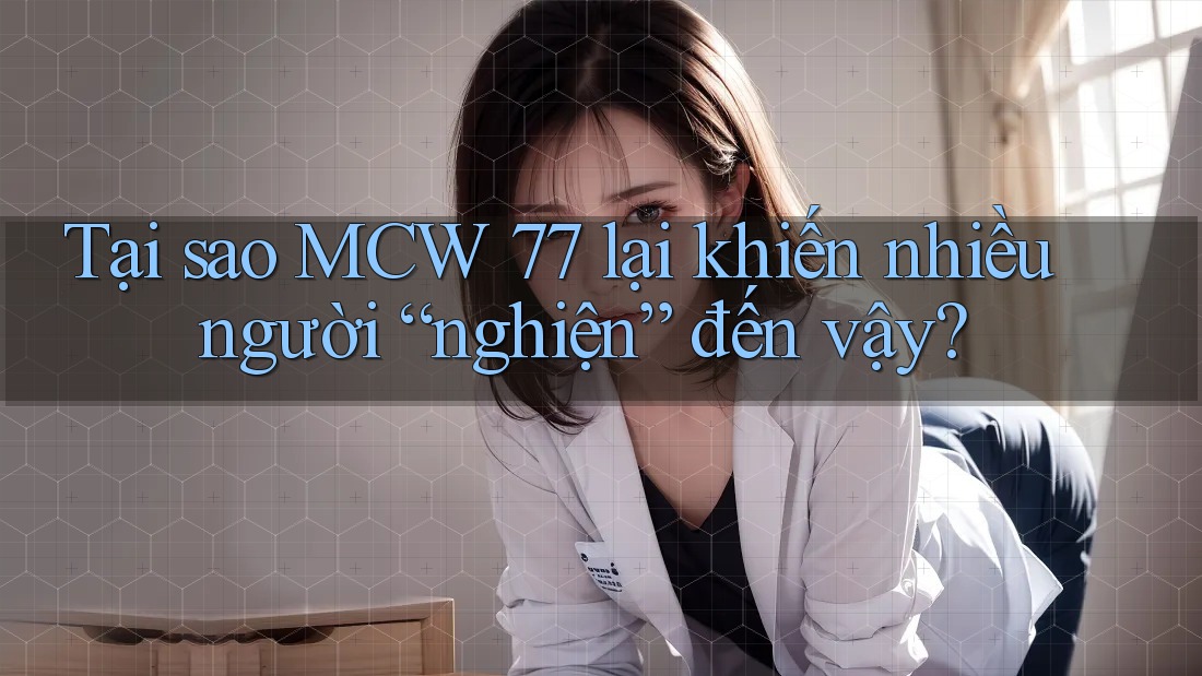 Tại sao MCW 77 lại khiến nhiều người “nghiện” đến vậy?