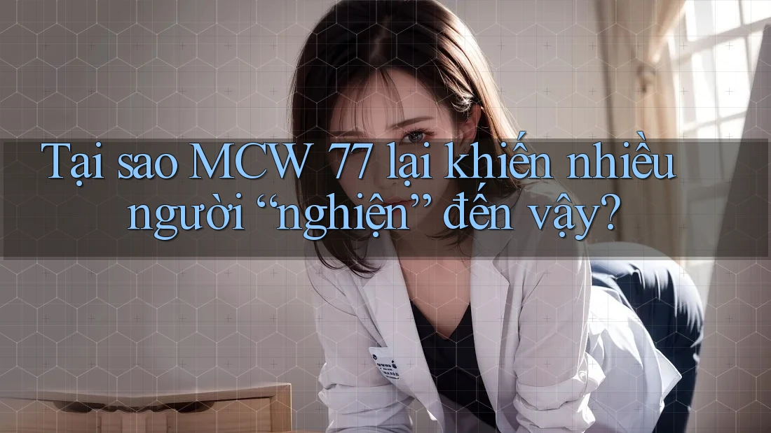 Tại sao MCW 77 lại khiến nhiều người “nghiện” đến vậy?