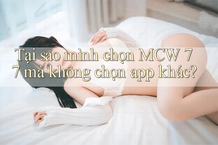 Tại sao mình chọn MCW 77 mà không chọn app khác?