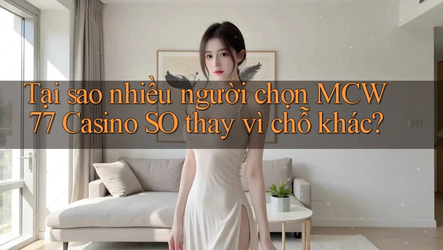 Tại sao nhiều người chọn MCW 77 Casino SO thay vì chỗ khác? Tại sao nhiều người chọn MCW 77 Casino SO thay vì chỗ khác?