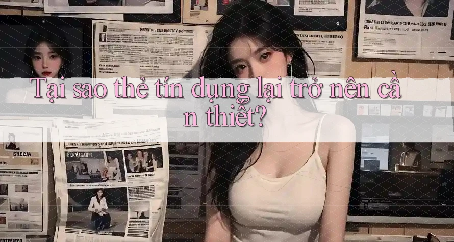 Tại sao thẻ tín dụng lại trở nên cần thiết?