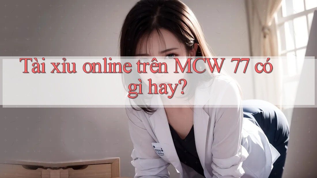 Tài xỉu online trên MCW 77 có gì hay?