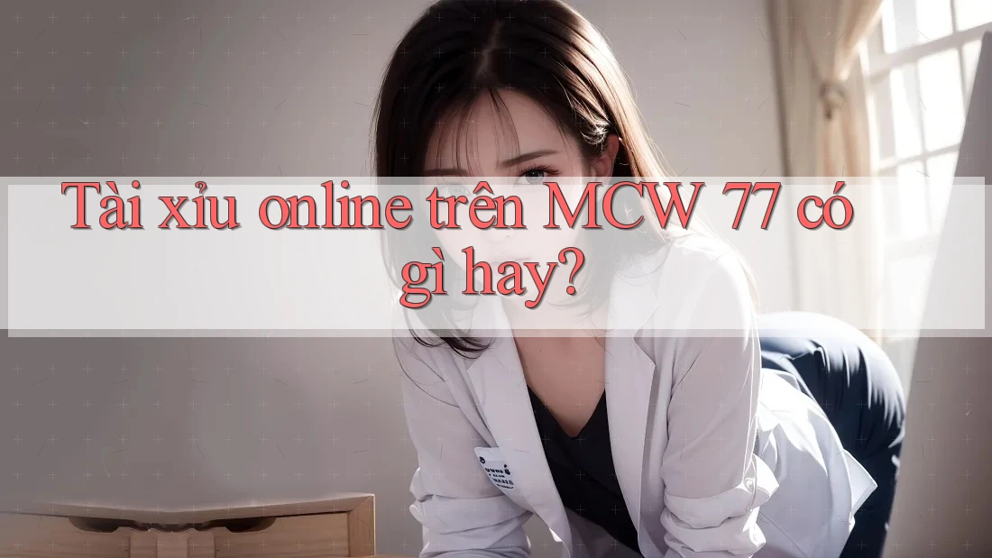 Tài xỉu online trên MCW 77 có gì hay?