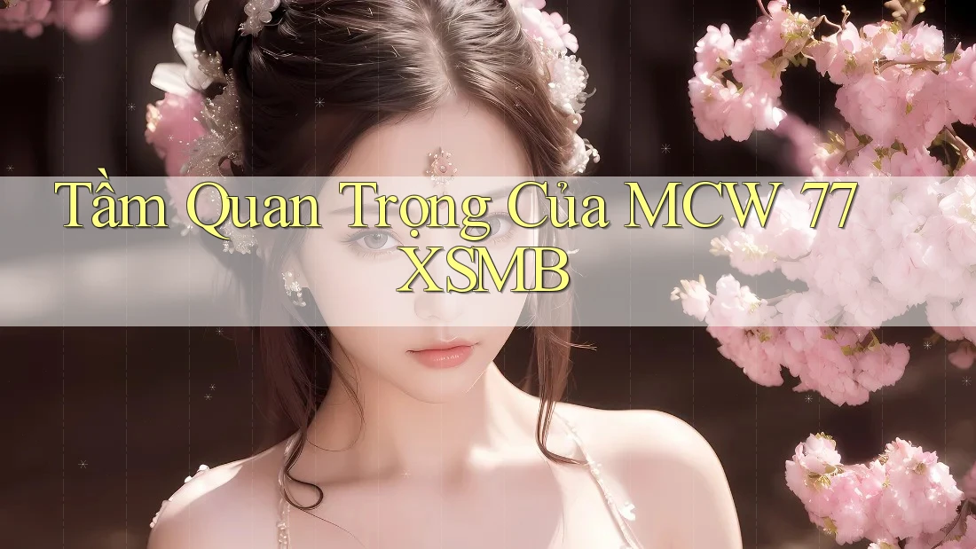 Tầm Quan Trọng Của MCW 77 XSMB Tầm Quan Trọng Của MCW 77 XSMB