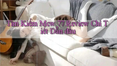 tìm kiếm mcw 77 review chi tiết dẫn đầu