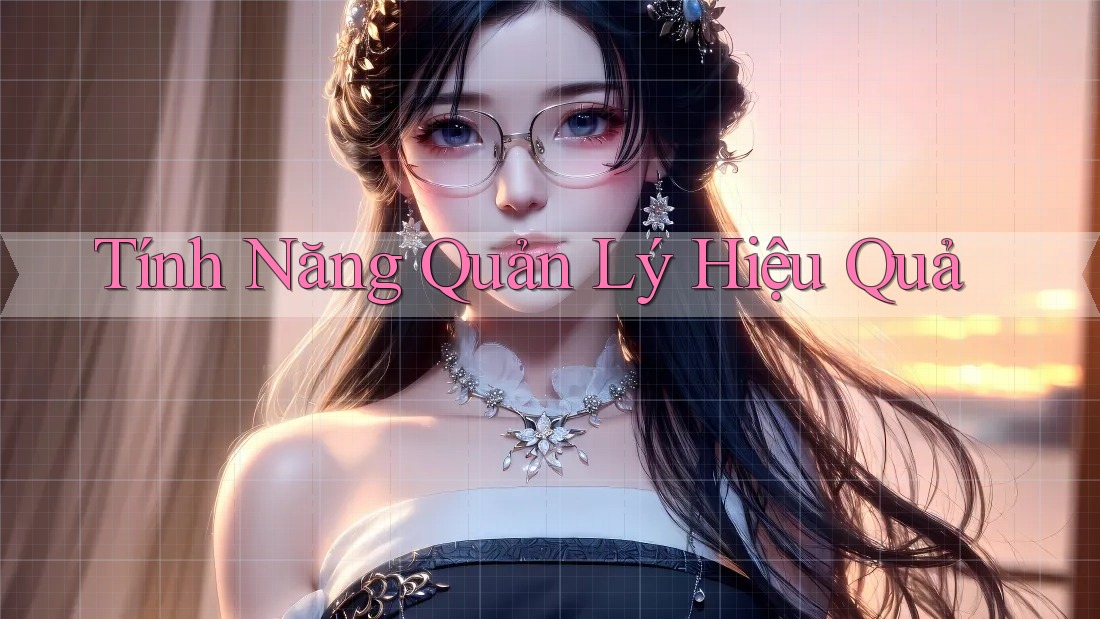 Tính Năng Quản Lý Hiệu Quả