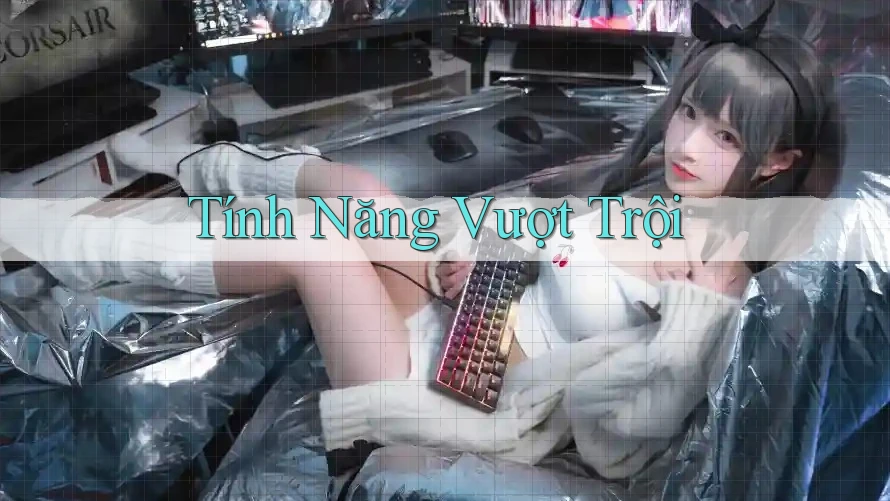 Tính Năng Vượt Trội Tính Năng Vượt Trội
