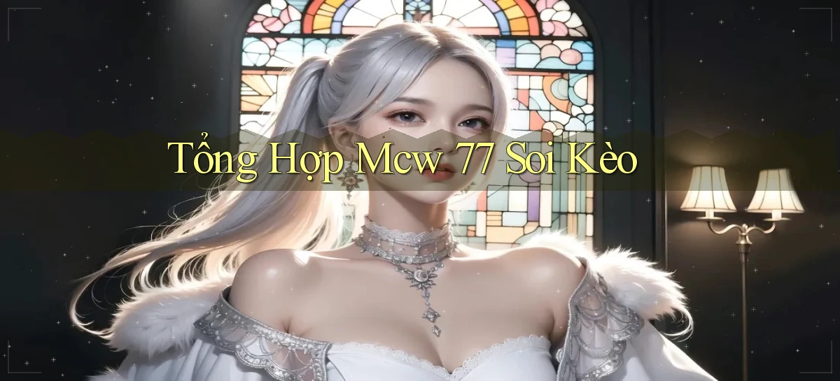 tổng hợp mcw 77 soi kèo