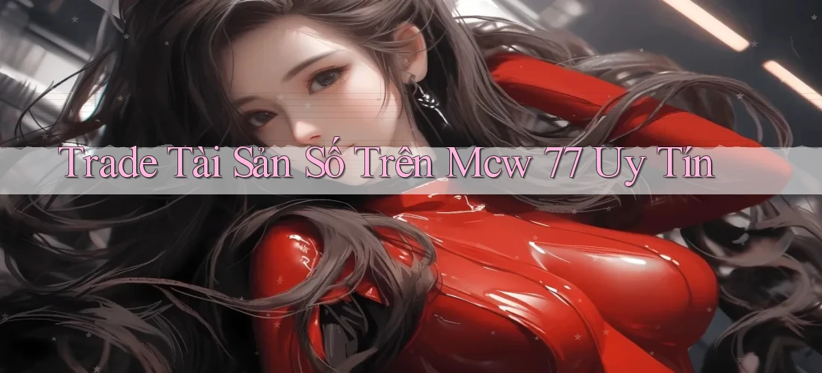 trade tài sản số trên mcw 77 uy tín