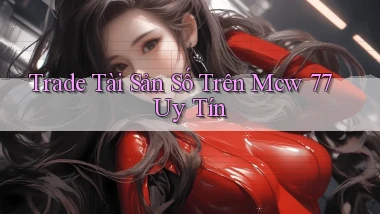 trade tài sản số trên mcw 77 uy tín