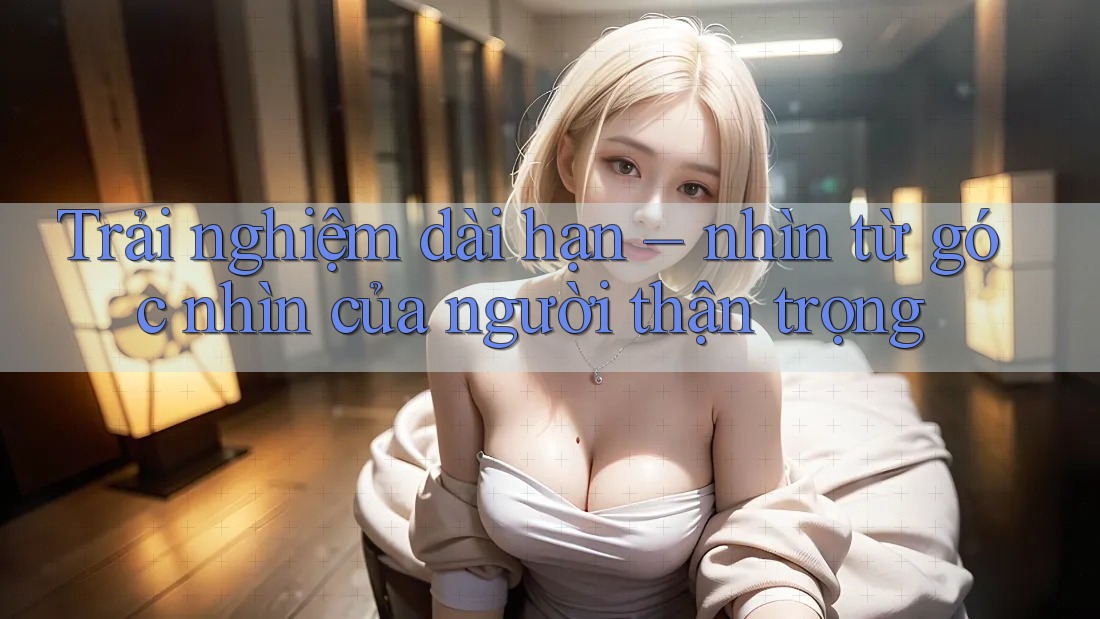 Trải nghiệm dài hạn – nhìn từ góc nhìn của người thận trọng