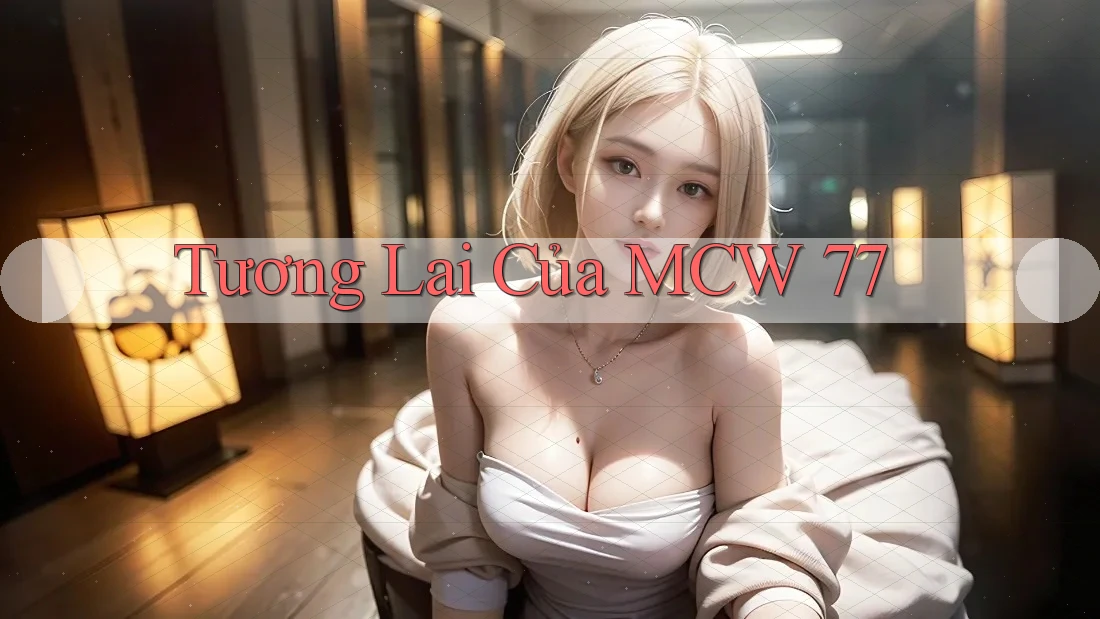 Tương Lai Của MCW 77 Tương Lai Của MCW 77