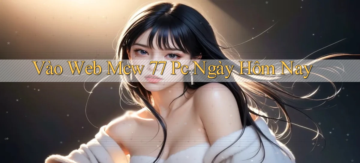 vào web mcw 77 pc ngày hôm nay