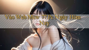 vào web mcw 77 pc ngày hôm nay
