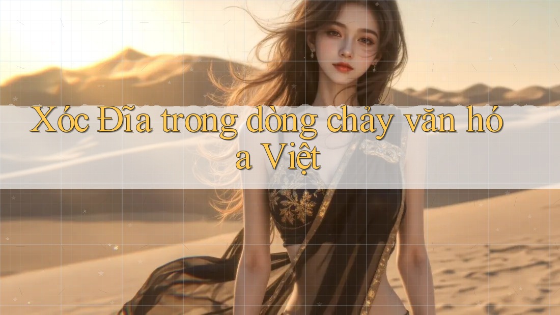 Xóc Đĩa trong dòng chảy văn hóa Việt